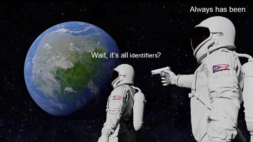 astronaut meme: wait it's all identifiers? always has been